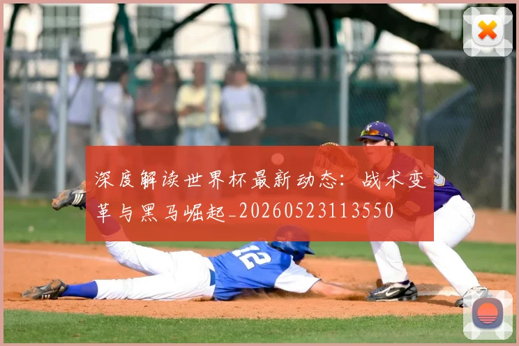 深度解读世界杯最新动态:战术变革与黑马崛起_20260523113550