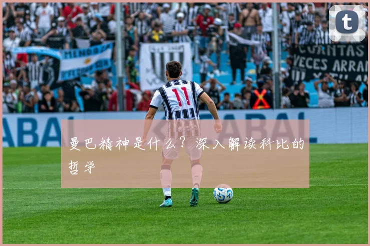曼巴精神是什么？深入解读科比的哲学