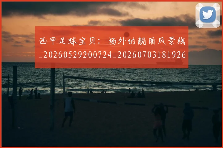 西甲足球宝贝：场外的靓丽风景线_20260529200724_20260703181926