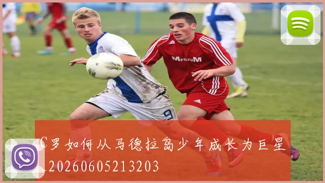 C罗如何从马德拉岛少年成长为巨星_20260605213203